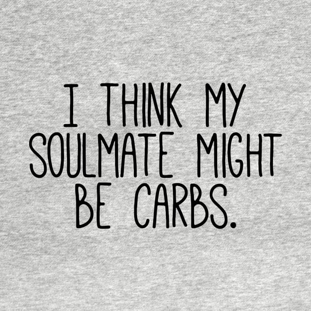 I Think My Soulmate Is Carbs by Mariteas